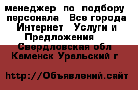 менеджер  по  подбору  персонала - Все города Интернет » Услуги и Предложения   . Свердловская обл.,Каменск-Уральский г.